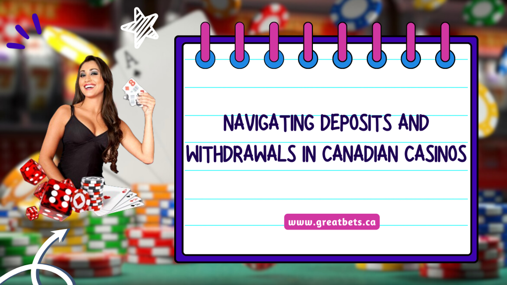 Navigating Deposits and Withdrawals in Canadian Casinos